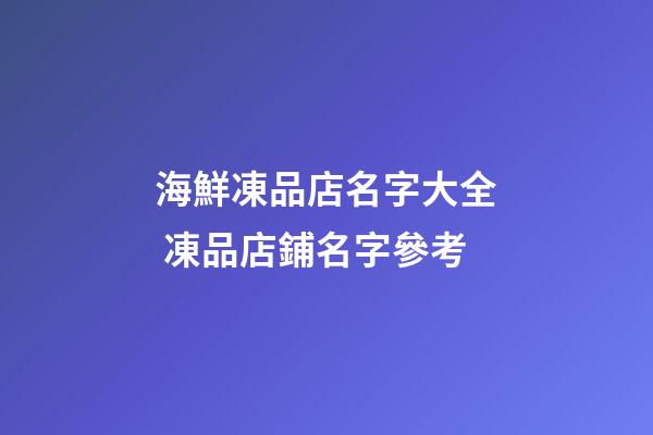 海鮮凍品店名字大全 凍品店鋪名字參考-第1張-店鋪起名-玄機派